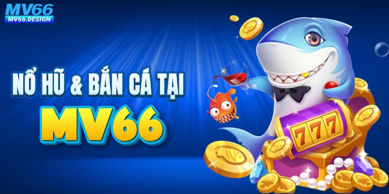 Chơi nổ hũ bắn cá nhận tiền cực khủng